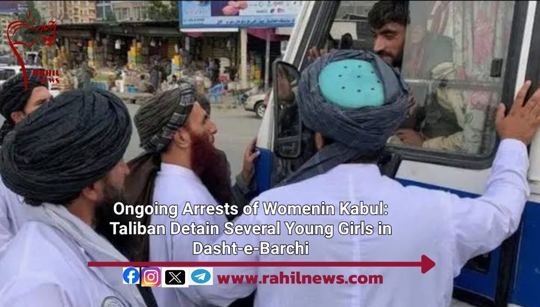 Ongoing Arrests of Women in Kabul: Taliban Detain Several Young Girls in Dasht-e-Barchi